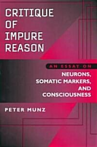 Critique of Impure Reason: An Essay on Neurons, Somatic Markers, and Consciousness (Hardcover)