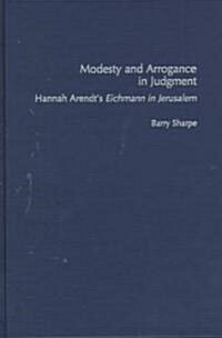 Modesty and Arrogance in Judgment: Hannah Arendts Eichmann in Jerusalem (Hardcover)