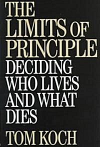 The Limits of Principle: Deciding Who Lives and What Dies (Hardcover)