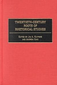 Twentieth-Century Roots of Rhetorical Studies (Hardcover)