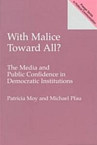 With Malice Toward All?: The Media and Public Confidence in Democratic Institutions (Paperback)