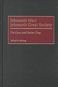 Johnsons War/Johnsons Great Society: The Guns and Butter Trap (Hardcover)