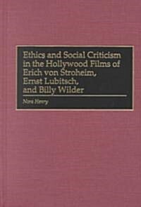 Ethics and Social Criticism in the Hollywood Films of Erich Von Stroheim, Ernst Lubitsch, and Billy Wilder (Hardcover)