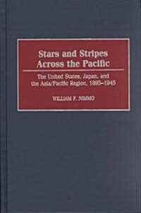 Stars and Stripes Across the Pacific: The United States, Japan, and the Asia/Pacific Region, 1895-1945 (Hardcover)