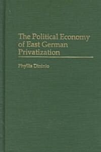 The Political Economy of East German Privatization (Hardcover)