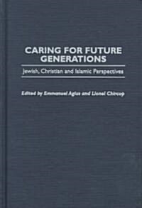 Caring for Future Generations: Jewish, Christian and Islamic Perspectives (Hardcover)