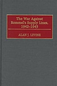 The War Against Rommels Supply Lines, 1942-1943 (Hardcover)