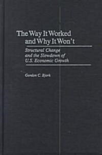The Way It Worked and Why It Wont: Structural Change and the Slowdown of U.S. Economic Growth (Hardcover)