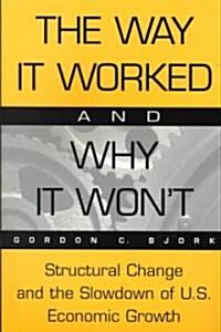 The Way It Worked and Why It Wont: Structural Change and the Slowdown of U.S. Economic Growth (Paperback)