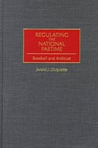 Regulating the National Pastime: Baseball and Antitrust (Hardcover)