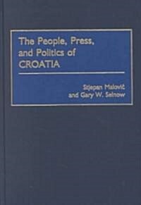 The People, Press, and Politics of Croatia (Hardcover)