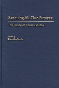 Rescuing All Our Futures: The Future of Futures Studies (Hardcover)