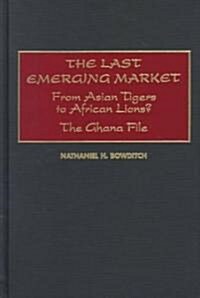 The Last Emerging Market: From Asian Tigers to African Lions? the Ghana File (Hardcover)