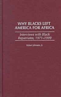 Why Blacks Left America for Africa: Interviews with Black Repatriates, 1971-1999 (Hardcover)