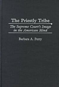 The Priestly Tribe: The Supreme Courts Image in the American Mind (Hardcover)