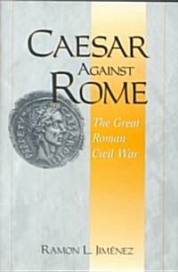Caesar Against Rome: The Great Roman Civil War (Hardcover)