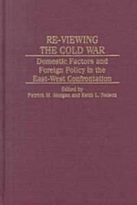 Re-Viewing the Cold War: Domestic Factors and Foreign Policy in the East-West Confrontation (Hardcover)
