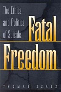Fatal Freedom: The Ethics and Politics of Suicide (Hardcover)