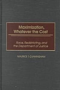 Maximization, Whatever the Cost: Race, Redistricting, and the Department of Justice (Hardcover)