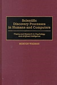 Scientific Discovery Processes in Humans and Computers: Theory and Research in Psychology and Artificial Intelligence (Hardcover)