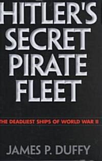 Hitlers Secret Pirate Fleet: The Deadliest Ships of World War II (Hardcover)