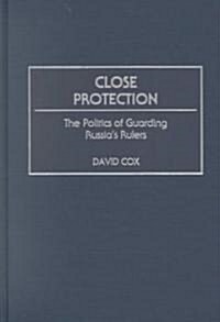 Close Protection: The Politics of Guarding Russias Rulers (Hardcover)