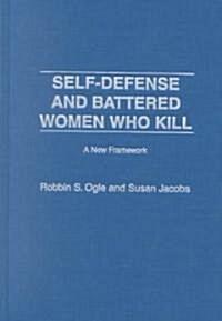 Self-Defense and Battered Women Who Kill: A New Framework (Hardcover)