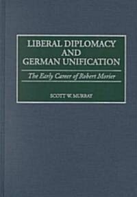 Liberal Diplomacy and German Unification: The Early Career of Robert Morier (Hardcover)