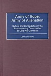 Army of Hope, Army of Alienation: Culture and Contradiction in the American Army Communities of Cold War Germany (Hardcover)