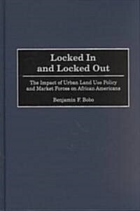 Locked in and Locked Out: The Impact of Urban Land Use Policy and Market Forces on African Americans (Hardcover)