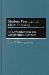 Modern Presidential Electioneering: An Organizational and Comparative Approach (Hardcover)