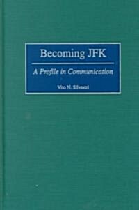 Becoming JFK: A Profile in Communication (Hardcover)
