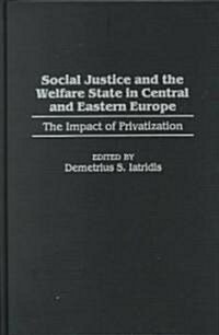 Social Justice and the Welfare State in Central and Eastern Europe: The Impact of Privatization (Hardcover)