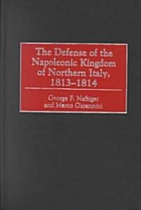 The Defense of the Napoleonic Kingdom of Northern Italy, 1813-1814 (Hardcover)