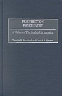 Pushbutton Psychiatry: A History of Electroshock in America (Hardcover)