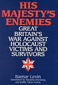 His Majestys Enemies: Great Britains War Against Holocaust Victims and Survivors (Hardcover)