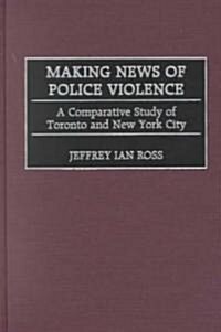 Making News of Police Violence: A Comparative Study of Toronto and New York City (Hardcover)