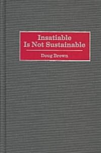Insatiable Is Not Sustainable (Hardcover)