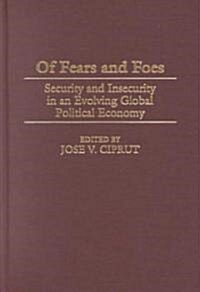 Of Fears and Foes: Security and Insecurity in an Evolving Global Political Economy (Hardcover)