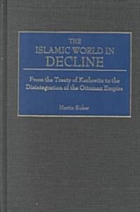 The Islamic World in Decline: From the Treaty of Karlowitz to the Disintegration of the Ottoman Empire (Hardcover)