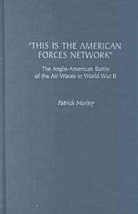This Is the American Forces Network: The Anglo-American Battle of the Air Waves in World War II (Hardcover)