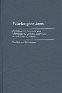 Futurizing the Jews: Alternative Futures for Meaningful Jewish Existence in the 21st Century (Hardcover)