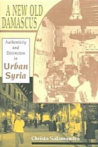 A New Old Damascus: Authenticity and Distinction in Urban Syria (Paperback)