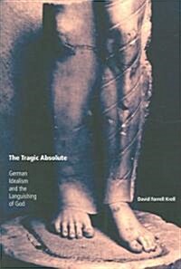 The Tragic Absolute: German Idealism and the Languishing of God (Paperback)