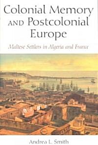 Colonial Memory and Postcolonial Europe: Maltese Settlers in Algeria and France (Paperback)