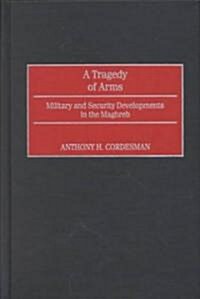 A Tragedy of Arms: Military and Security Developments in the Maghreb (Hardcover)