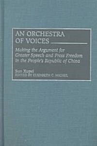 An Orchestra of Voices: Making the Argument for Greater Speech and Press Freedom in the Peoples Republic of China (Hardcover)