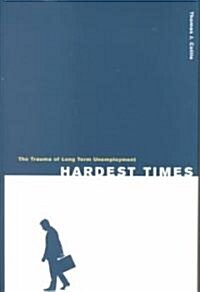 Hardest Times: The Trauma of Long Term Unemployment (Hardcover)