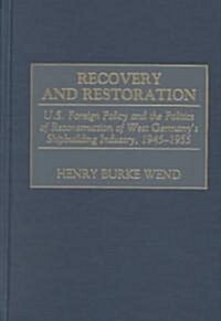 Recovery and Restoration: U.S. Foreign Policy and the Politics of Reconstruction of West Germanys Shipbuilding Industry, 1945-1955 (Hardcover)