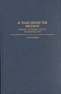 A Year Inside the Beltway: Making Economic Policy in Washington (Hardcover)